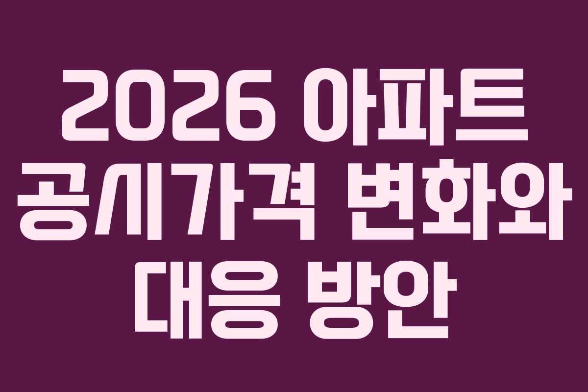 2026 아파트 공시가격 변화와 대응 방안