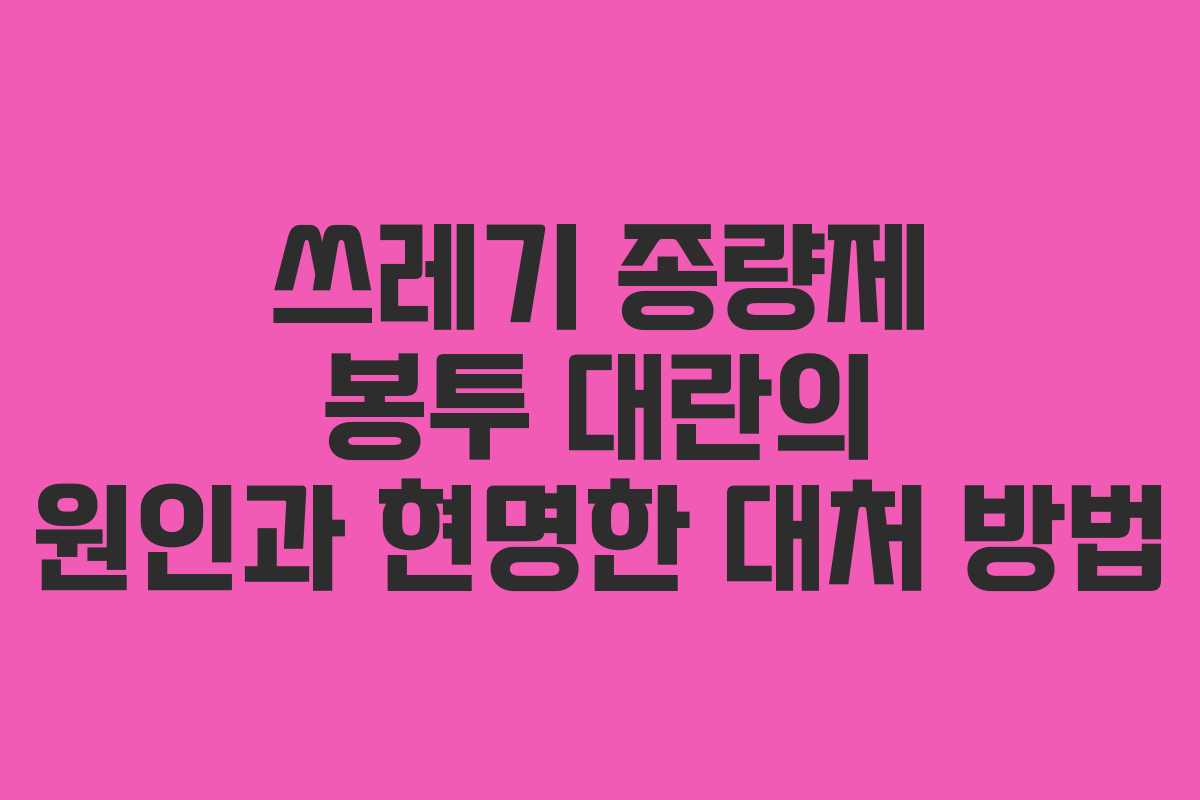 쓰레기 종량제 봉투 대란의 원인과 현명한 대처 방법