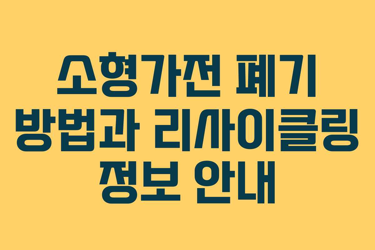 소형가전 폐기 방법과 리사이클링 정보 안내 소형가전 폐기 방법과 리사이클링 정보 안내