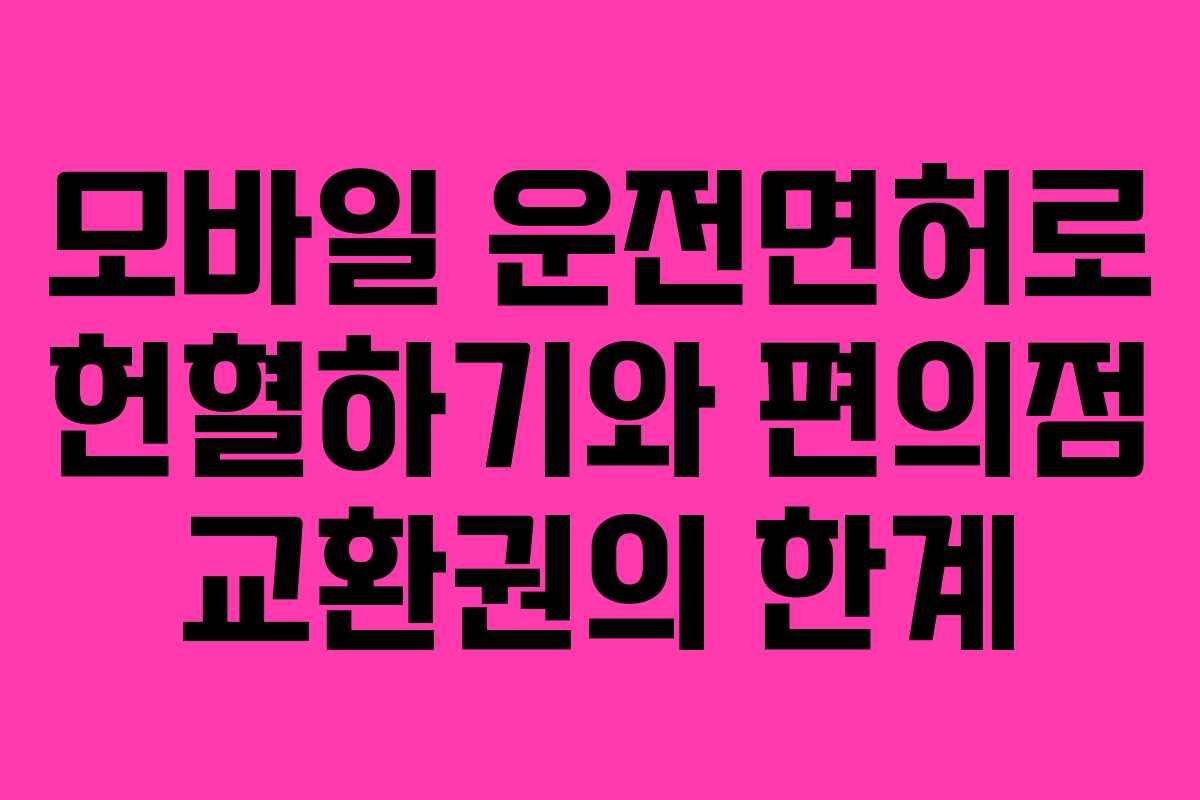 모바일 운전면허로 헌혈하기와 편의점 교환권의 한계