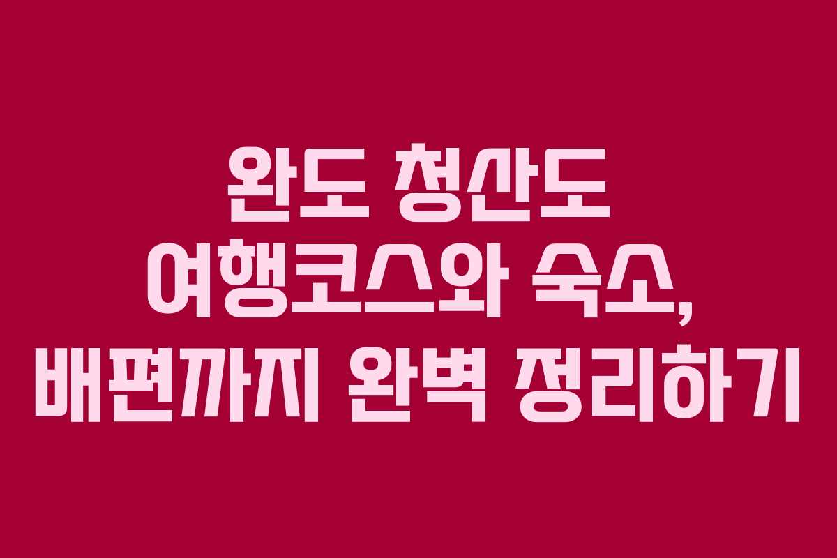 완도 청산도 여행코스와 숙소, 배편까지 완벽 정리하기