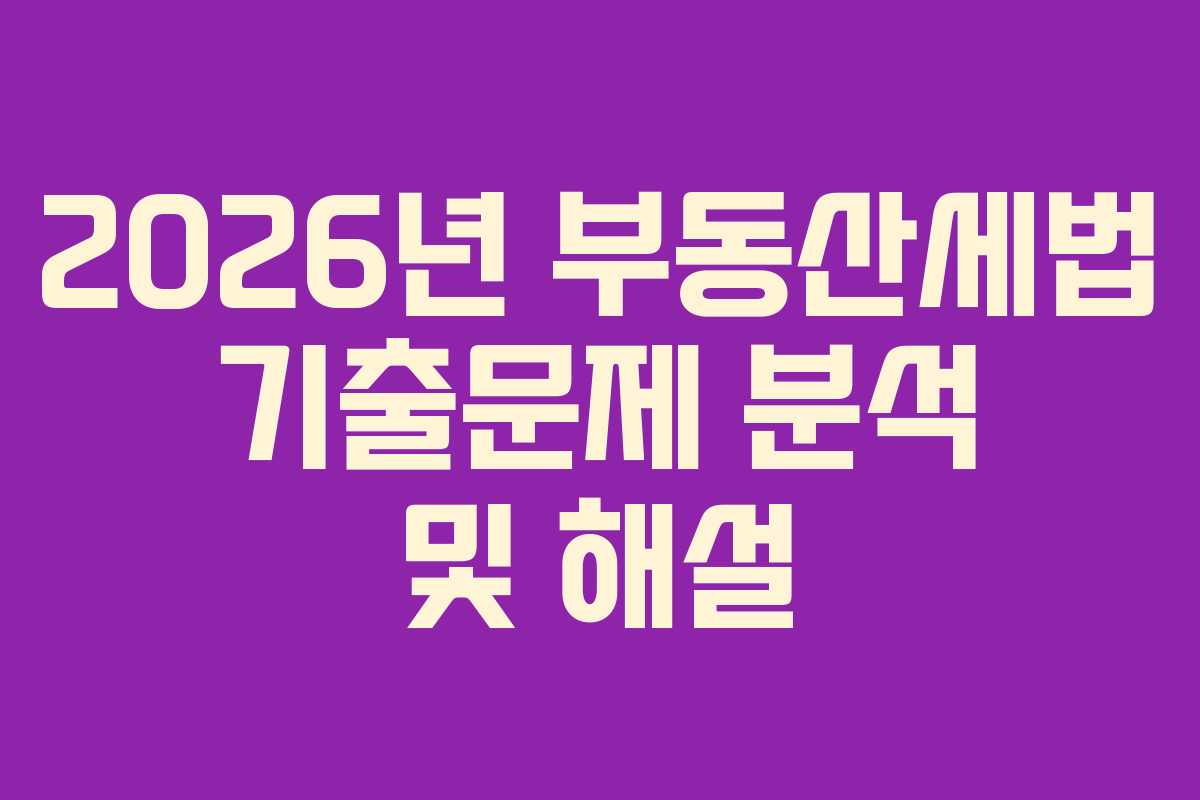 2026년 부동산세법 기출문제 분석 및 해설
