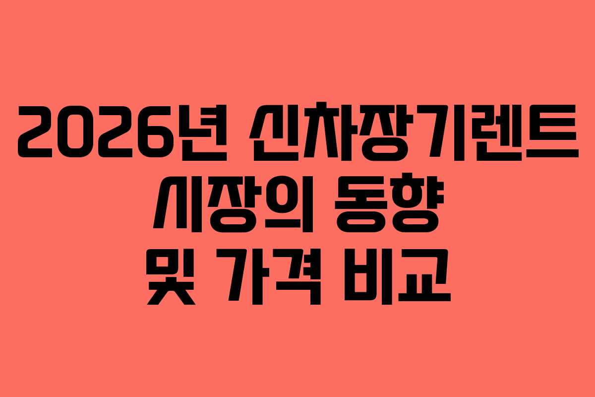 2026년 신차장기렌트 시장의 동향 및 가격 비교 2026년 신차장기렌트 시장의 동향 및 가격 비교