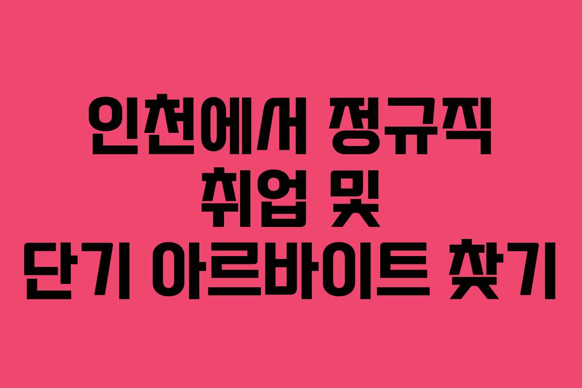 인천에서 정규직 취업 및 단기 아르바이트 찾기