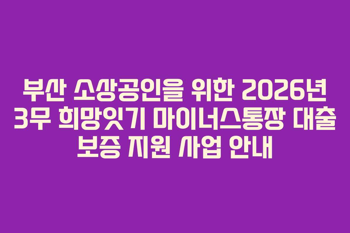 부산 소상공인을 위한 2026년 3무 희망잇기 마이너스통장 대출 보증 지원 사업 안내