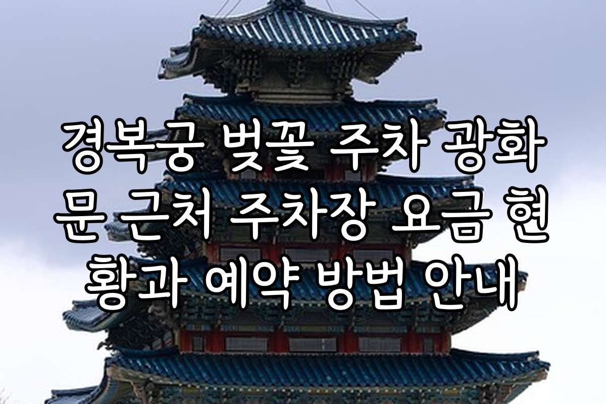 경복궁 벚꽃 주차 광화문 근처 주차장 요금 현황과 예약 방법 안내
