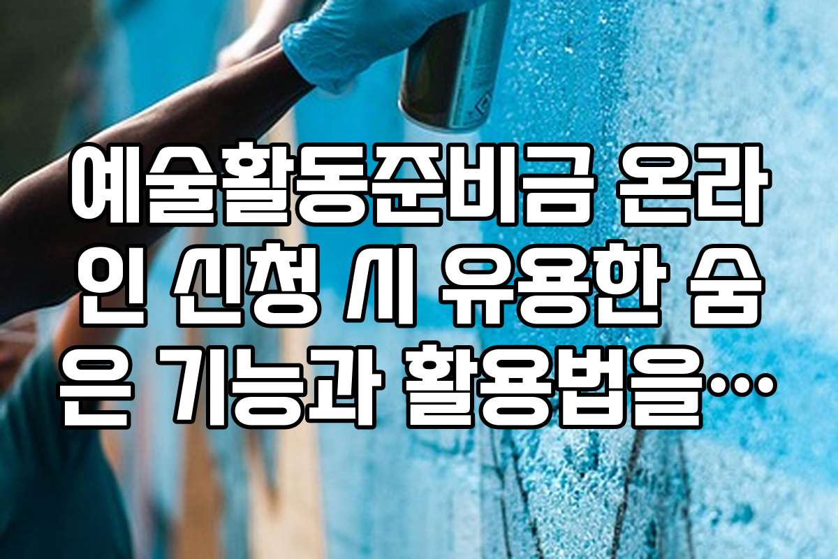 예술활동준비금 온라인 신청 시 유용한 숨은 기능과 활용법을 알려드립니다