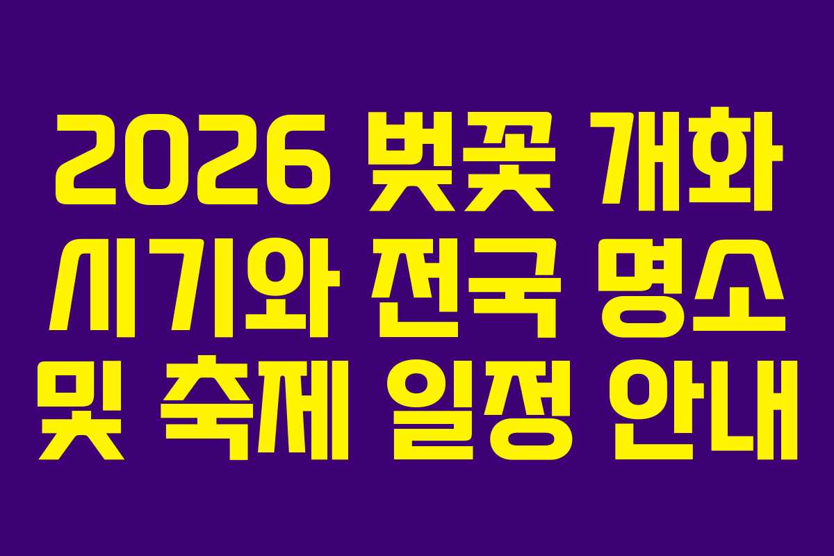 2026 벚꽃 개화 시기와 전국 명소 및 축제 일정 안내