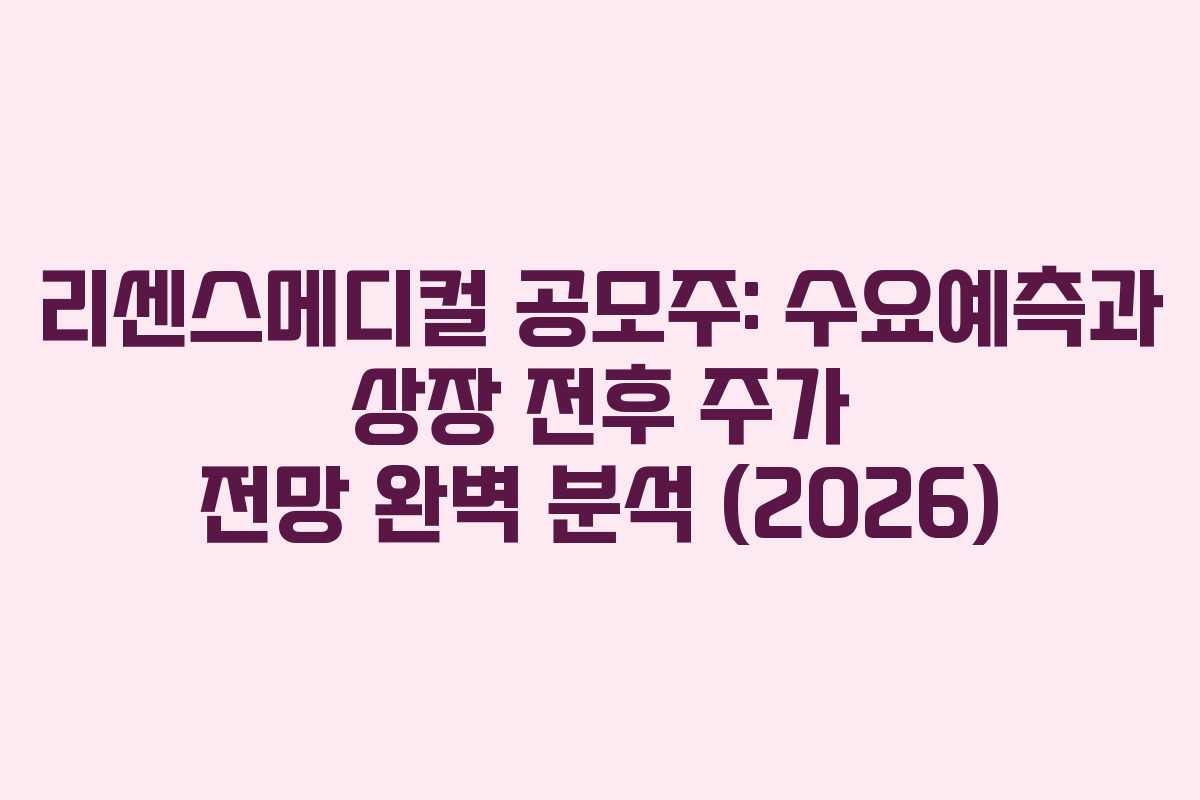 리센스메디컬 공모주: 수요예측과 상장 전후 주가 전망 완벽 분석 (2026)