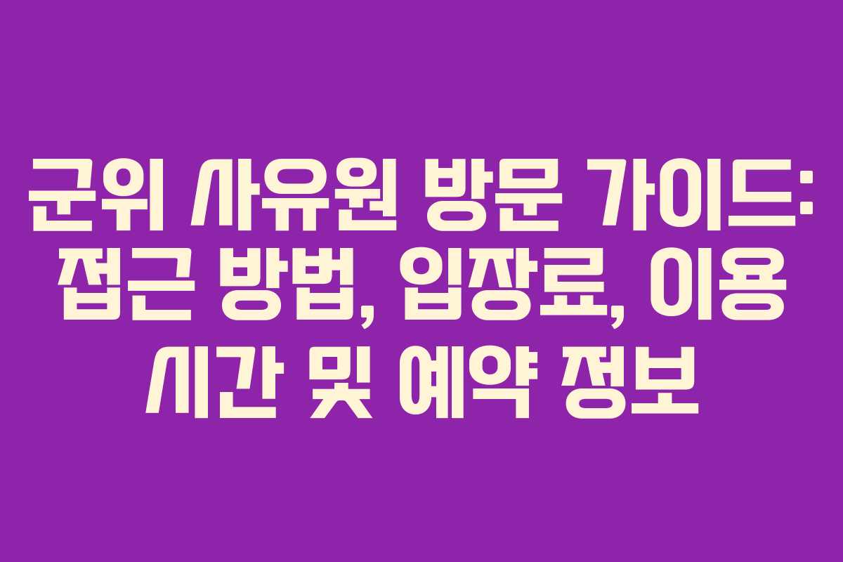 군위 사유원 방문 가이드: 접근 방법, 입장료, 이용 시간 및 예약 정보