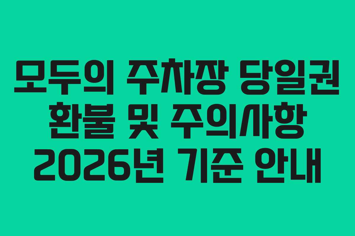 모두의 주차장 당일권 환불 및 주의사항 2026년 기준 안내