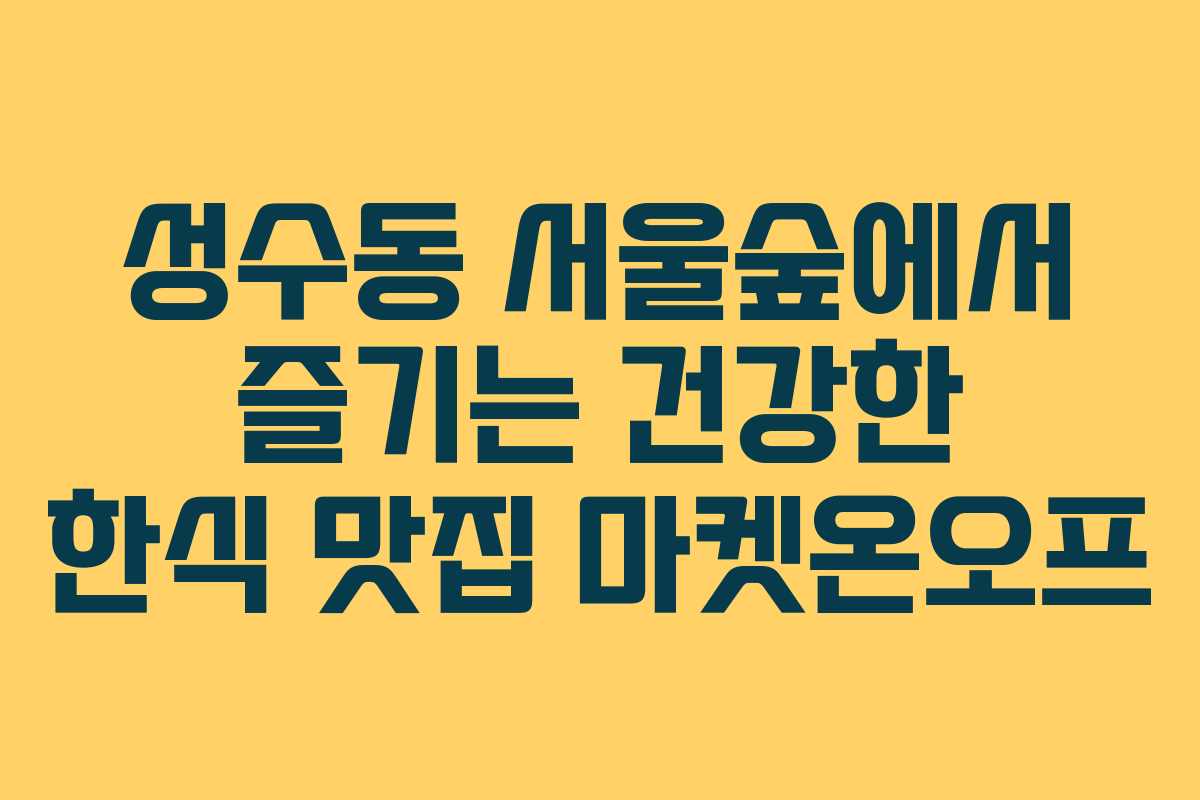 성수동 서울숲에서 즐기는 건강한 한식 맛집 마켓온오프
