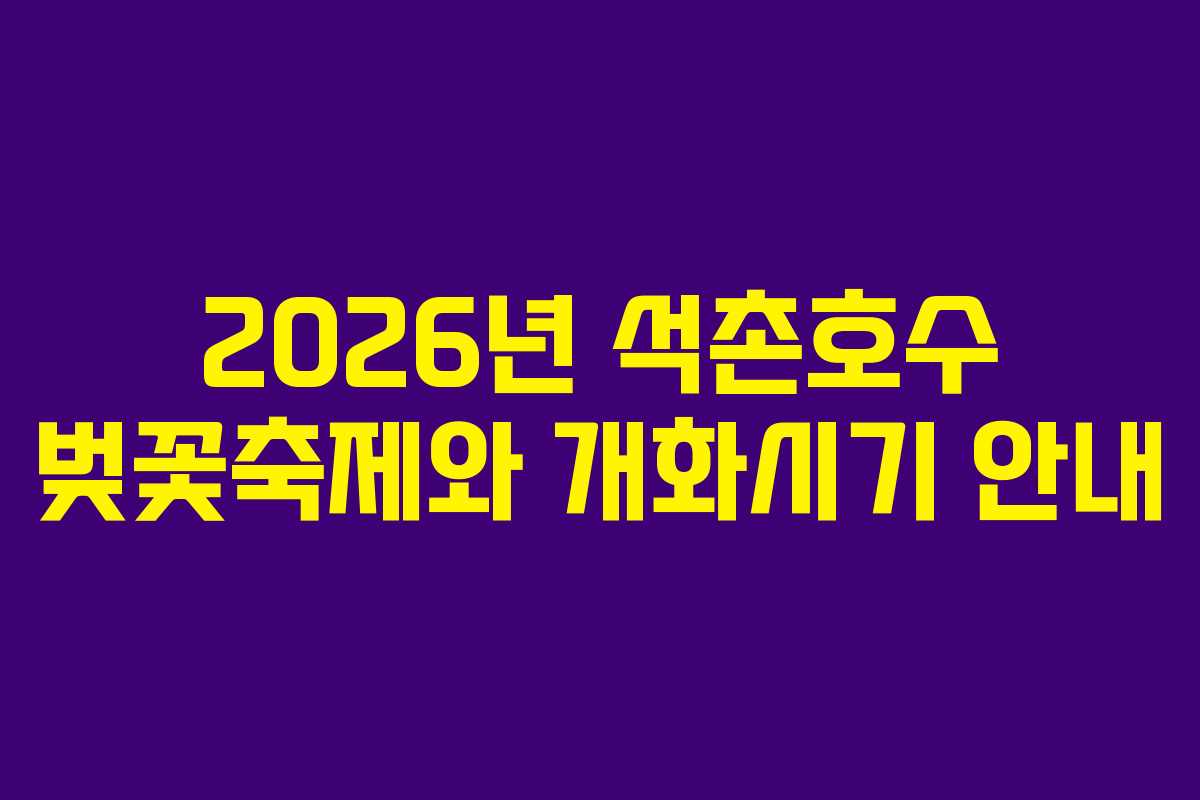 2026년 석촌호수 벚꽃축제와 개화시기 안내