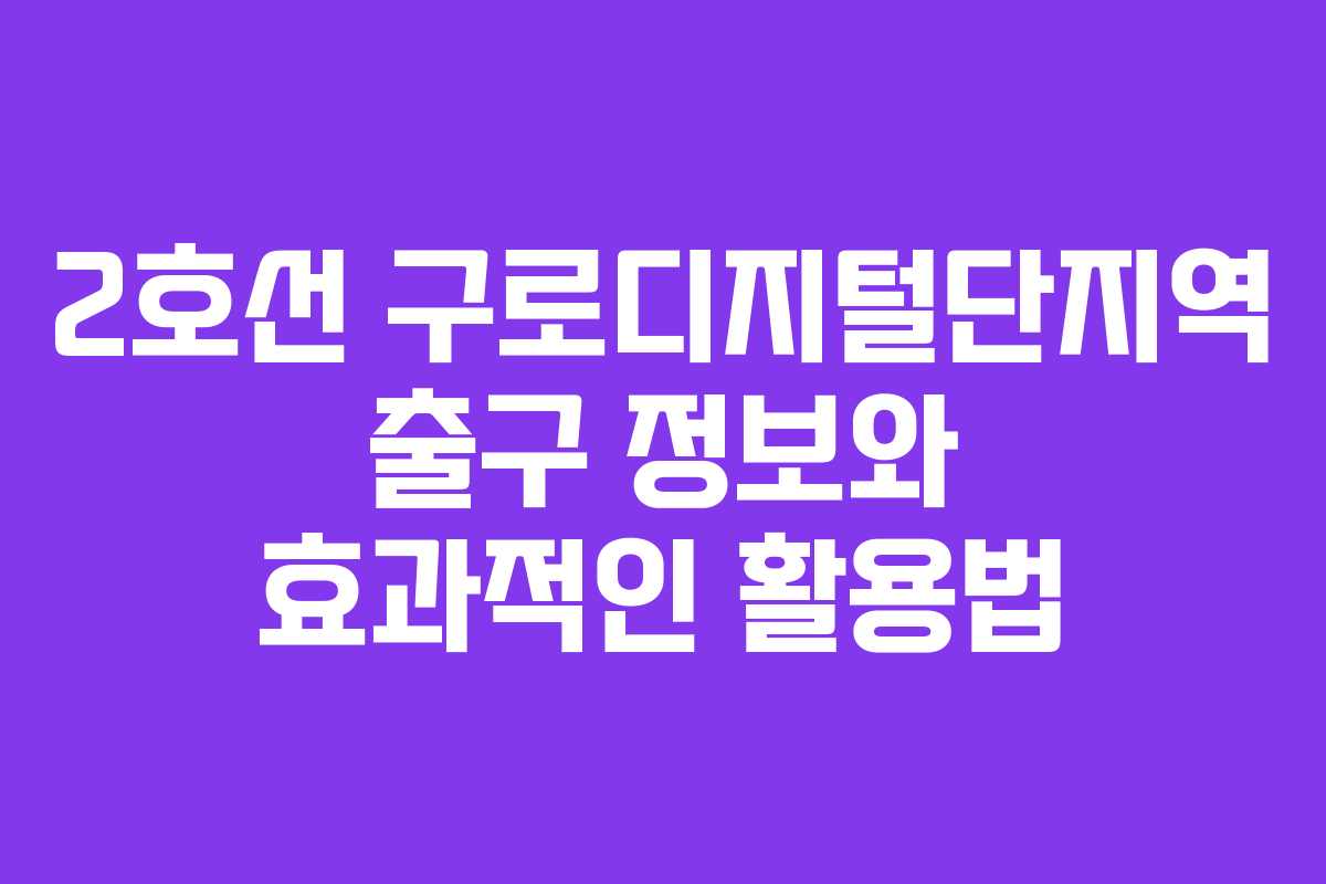 2호선 구로디지털단지역 출구 정보와 효과적인 활용법