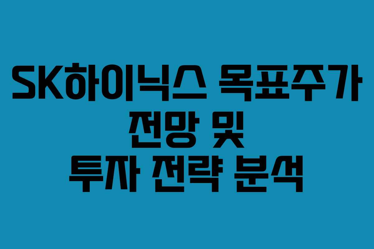 SK하이닉스 목표주가 전망 및 투자 전략 분석