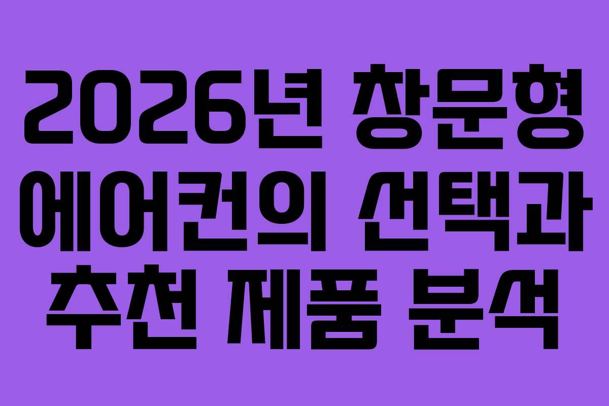 2026년 창문형 에어컨의 선택과 추천 제품 분석