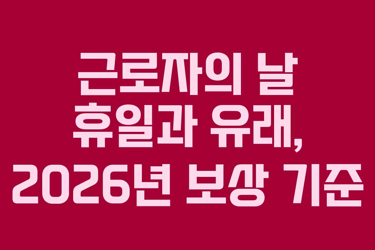 근로자의 날 휴일과 유래, 2026년 보상 기준