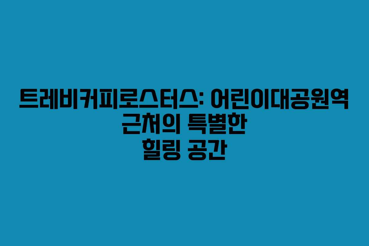 트레비커피로스터스: 어린이대공원역 근처의 특별한 힐링 공간