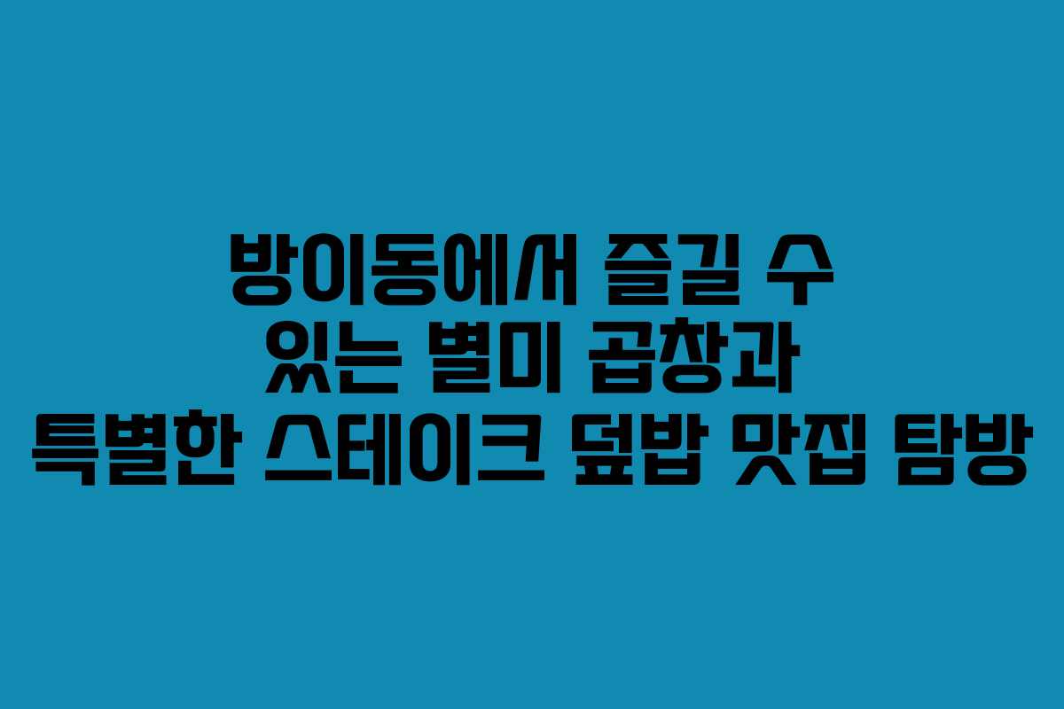 방이동에서 즐길 수 있는 별미 곱창과 특별한 스테이크 덮밥 맛집 탐방 방이동에서 즐길 수 있는 별미 곱창과 특별한 스테이크 덮밥 맛집 탐방