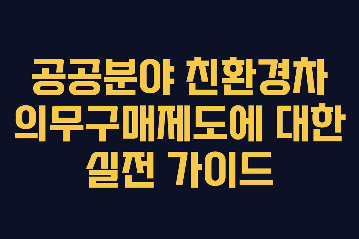 공공분야 친환경차 의무구매제도에 대한 실전 가이드