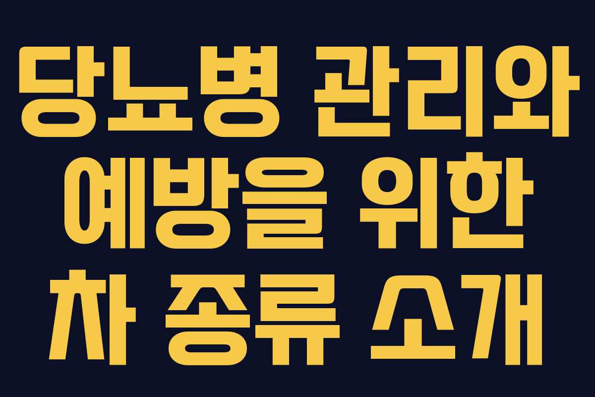 당뇨병 관리와 예방을 위한 차 종류 소개