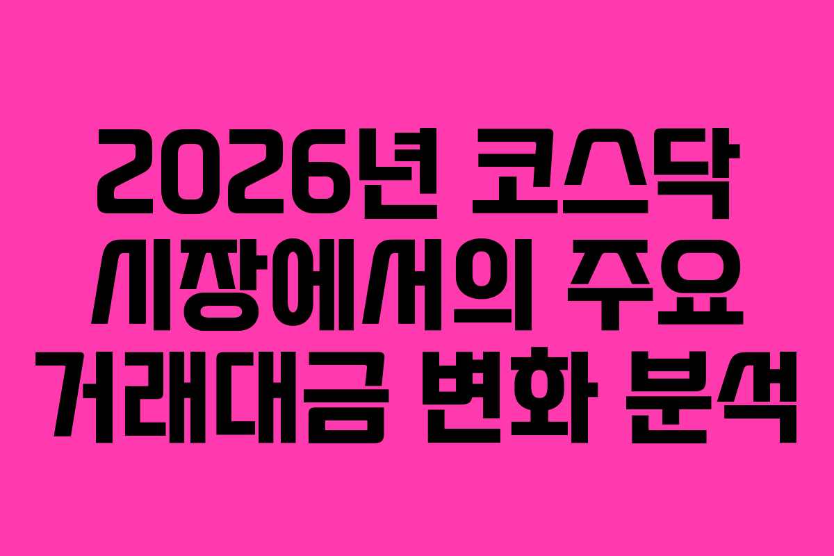 2026년 코스닥 시장에서의 주요 거래대금 변화 분석