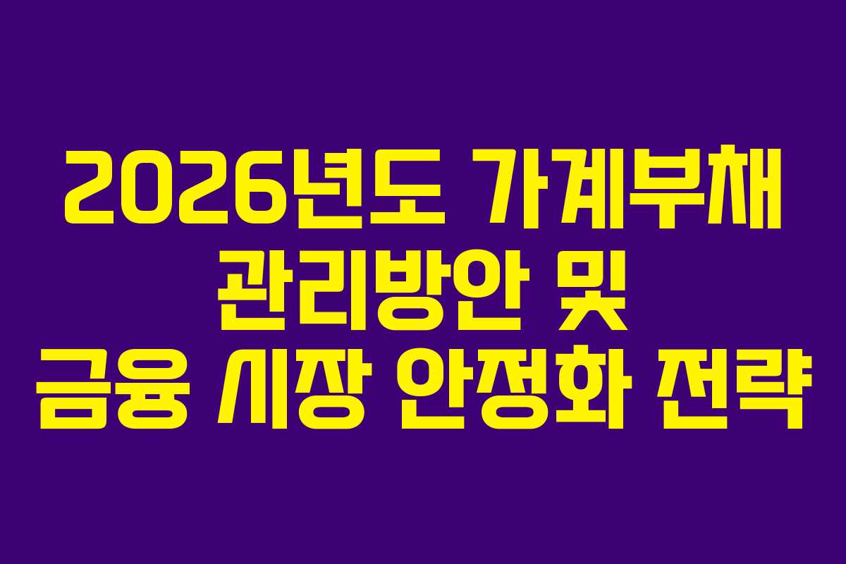 2026년도 가계부채 관리방안 및 금융 시장 안정화 전략