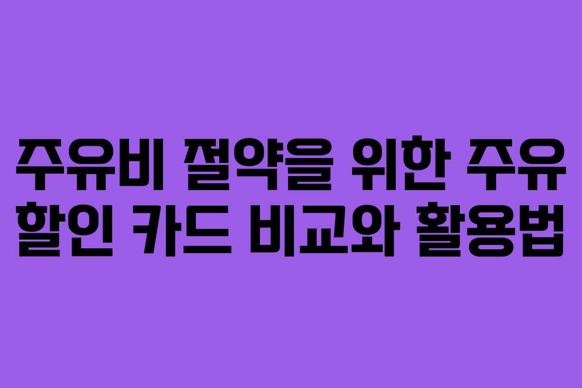 주유비 절약을 위한 주유 할인 카드 비교와 활용법 주유비 절약을 위한 주유 할인 카드 비교와 활용법