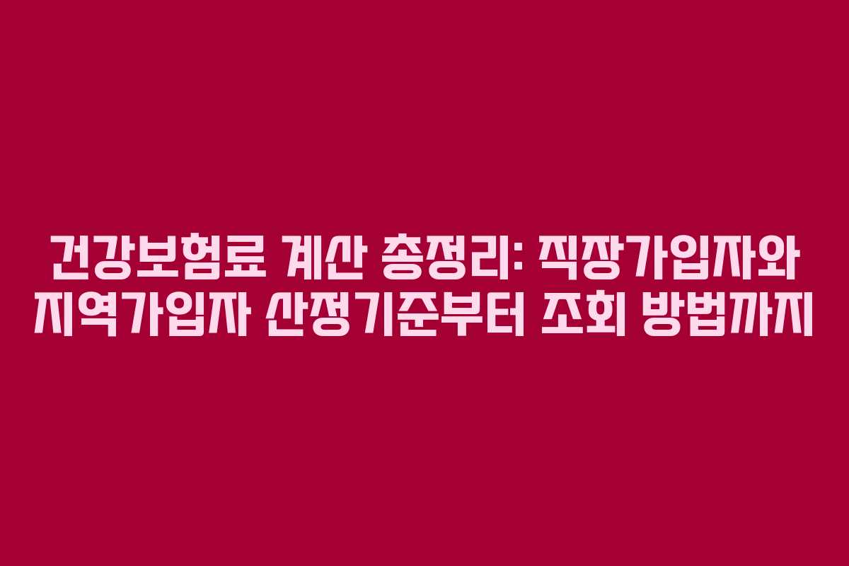 건강보험료 계산 총정리: 직장가입자와 지역가입자 산정기준부터 조회 방법까지 건강보험료 계산 총정리: 직장가입자와 지역가입자 산정기준부터 조회 방법까지