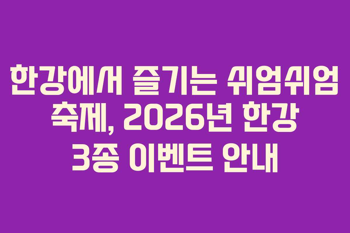 한강에서 즐기는 쉬엄쉬엄 축제, 2026년 한강 3종 이벤트 안내 한강에서 즐기는 쉬엄쉬엄 축제, 2026년 한강 3종 이벤트 안내