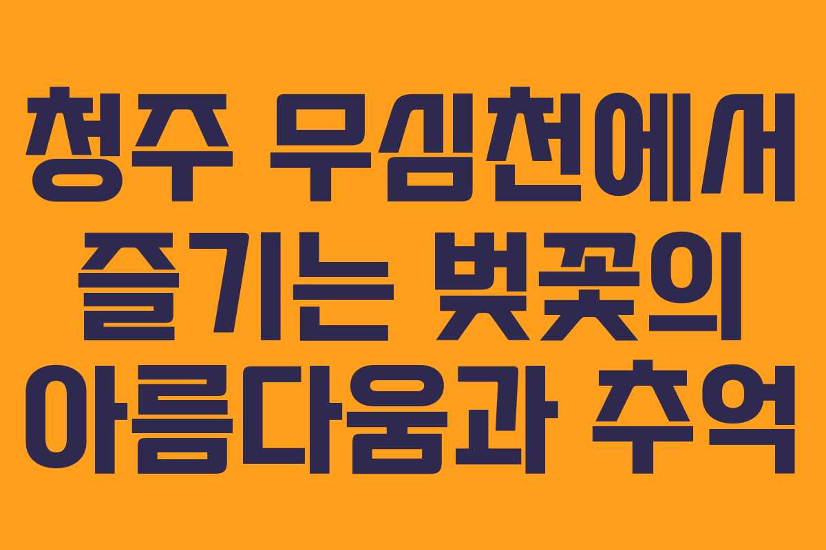 청주 무심천에서 즐기는 벚꽃의 아름다움과 추억