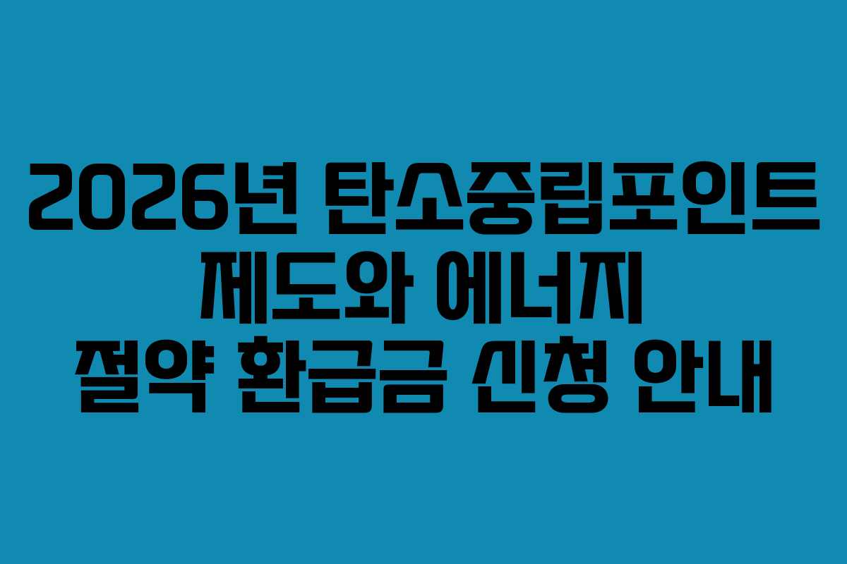 2026년 탄소중립포인트 제도와 에너지 절약 환급금 신청 안내
