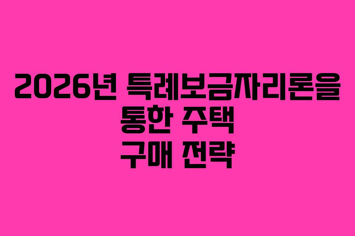 2026년 특례보금자리론을 통한 주택 구매 전략