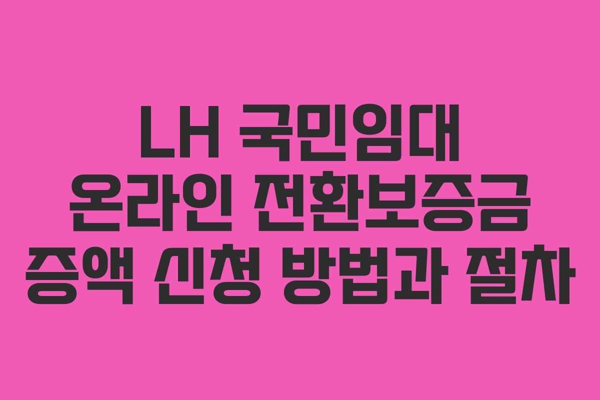 LH 국민임대 온라인 전환보증금 증액 신청 방법과 절차 LH 국민임대 온라인 전환보증금 증액 신청 방법과 절차