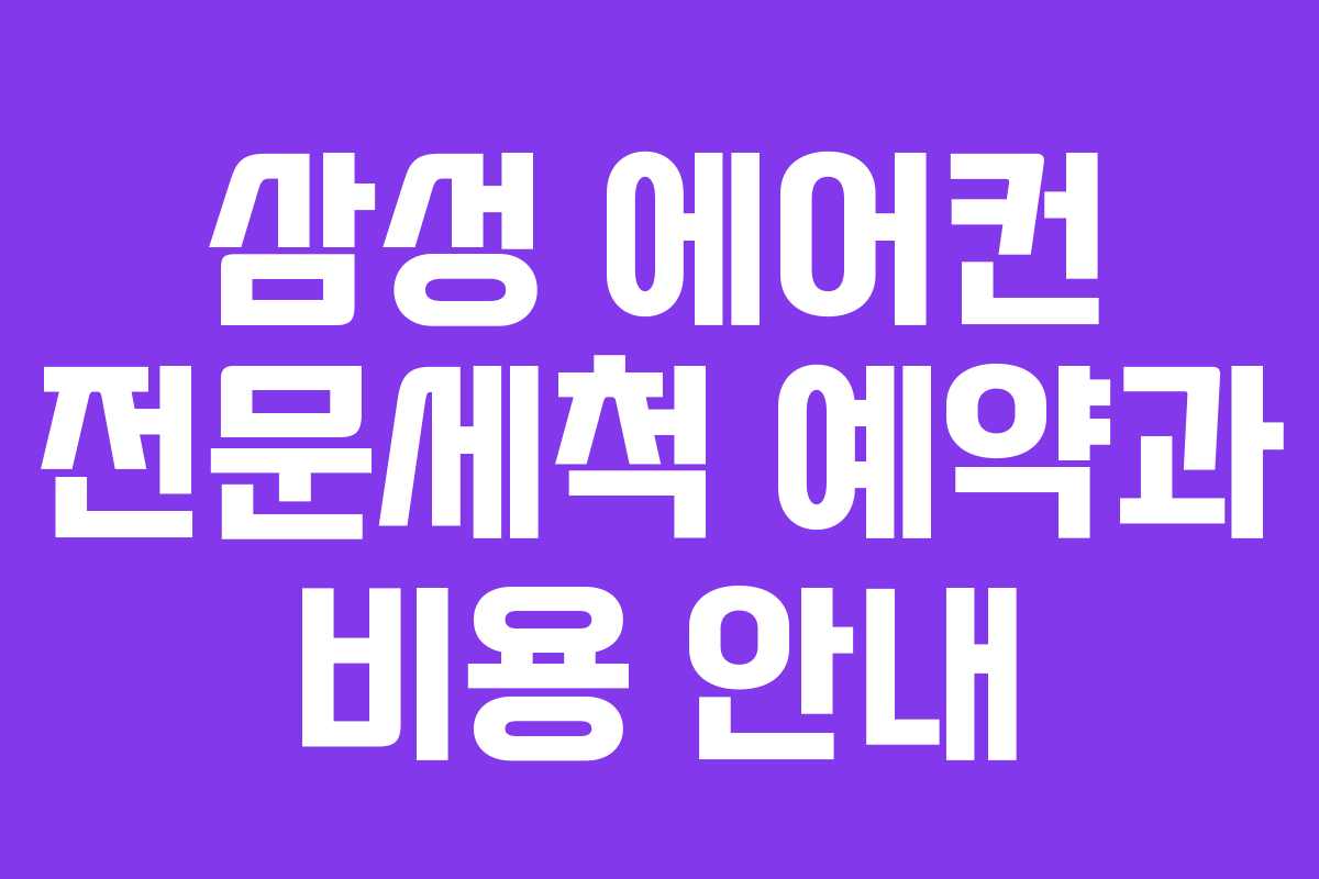 삼성 에어컨 전문세척 예약과 비용 안내 삼성 에어컨 전문세척 예약과 비용 안내