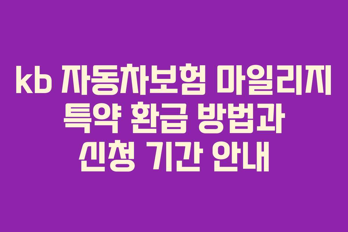 kb 자동차보험 마일리지 특약 환급 방법과 신청 기간 안내