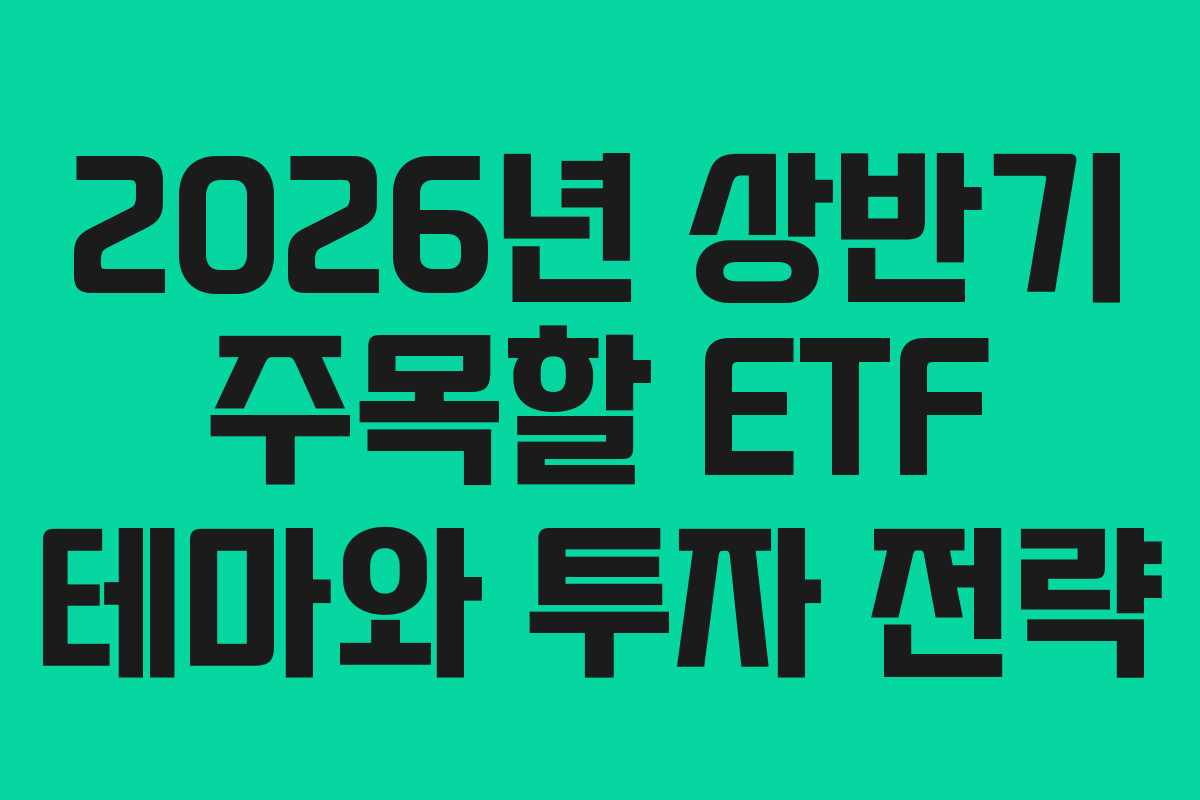 2026년 상반기 주목할 ETF 테마와 투자 전략