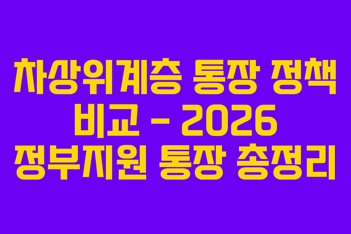 차상위계층 통장 정책 비교 &ndash; 2026 정부지원 통장 총정리