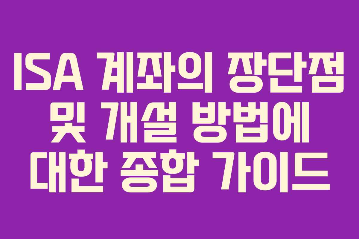 ISA 계좌의 장단점 및 개설 방법에 대한 종합 가이드