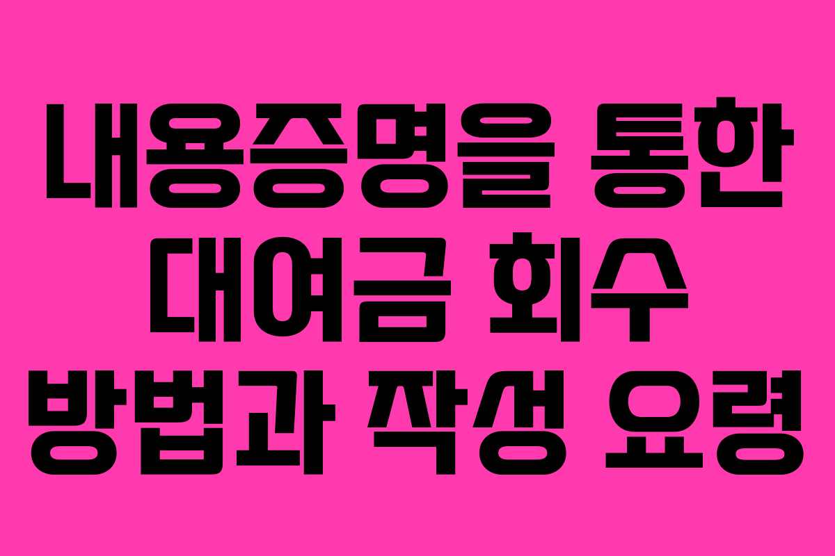 내용증명을 통한 대여금 회수 방법과 작성 요령 내용증명을 통한 대여금 회수 방법과 작성 요령