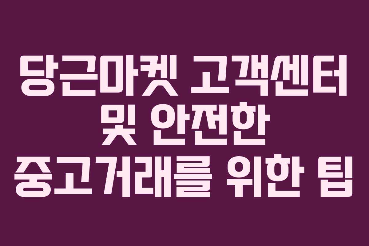 당근마켓 고객센터 및 안전한 중고거래를 위한 팁