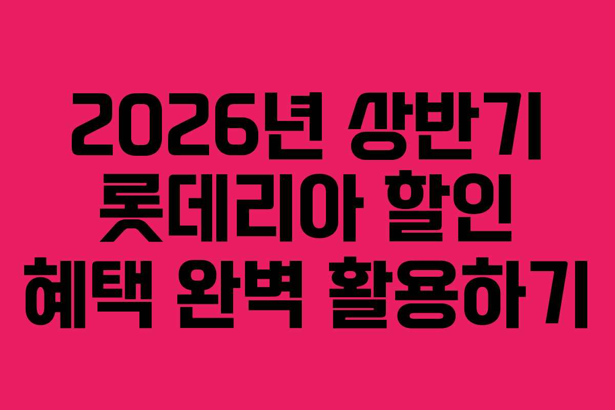 2026년 상반기 롯데리아 할인 혜택 완벽 활용하기