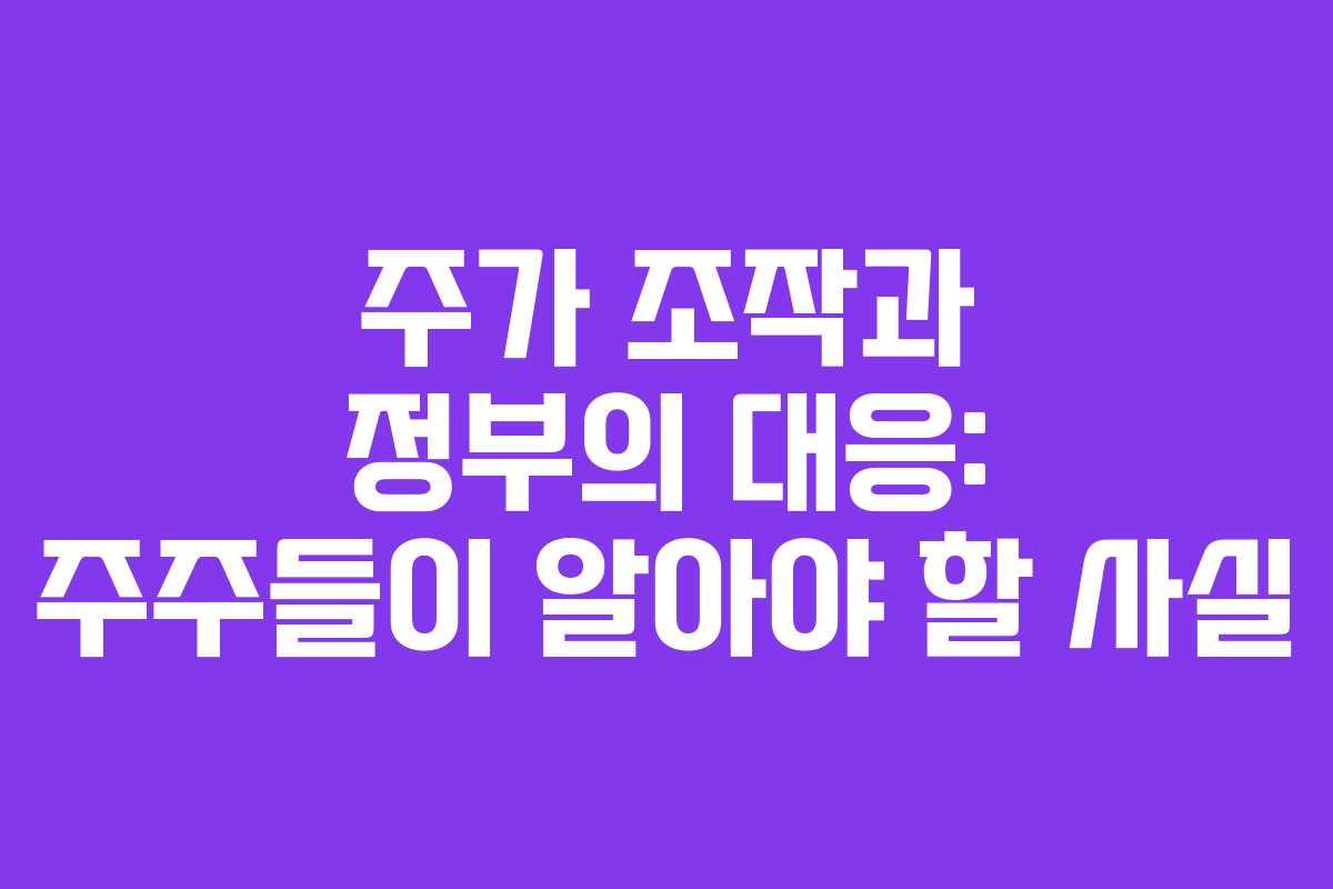주가 조작과 정부의 대응: 주주들이 알아야 할 사실