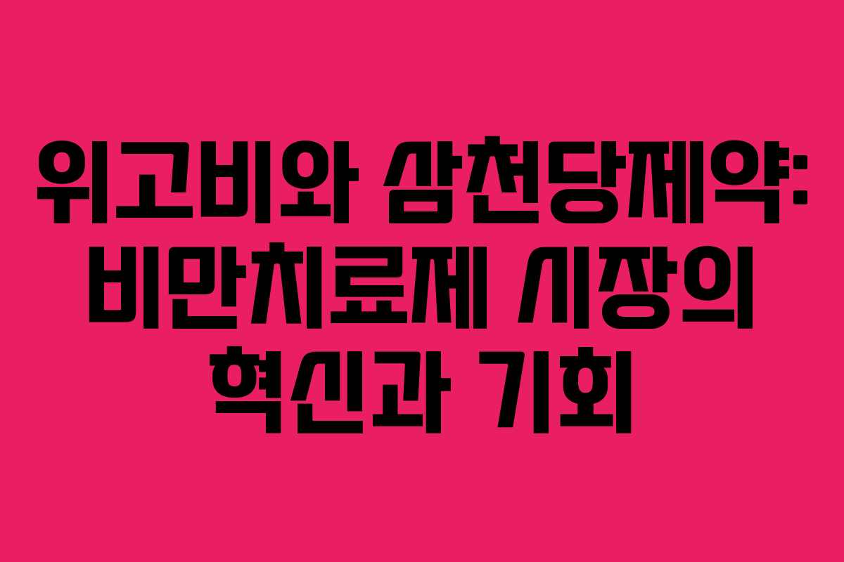 위고비와 삼천당제약: 비만치료제 시장의 혁신과 기회