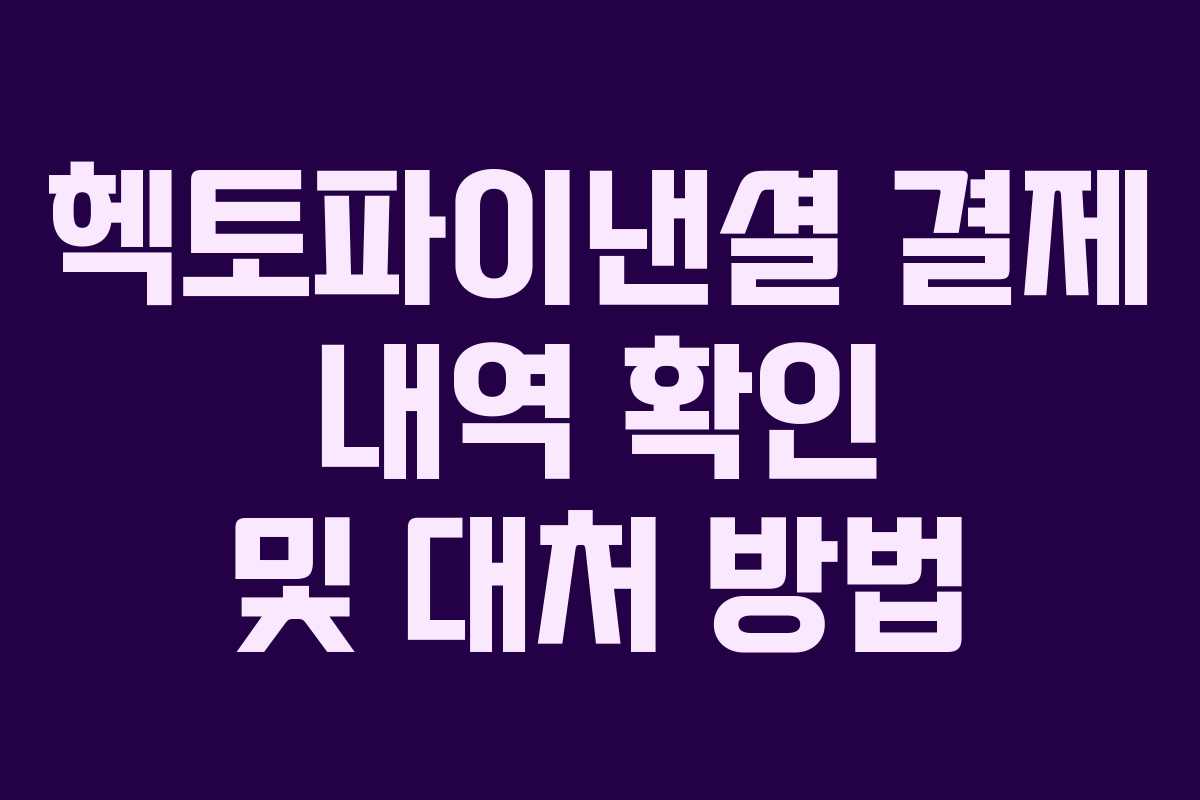 헥토파이낸셜 결제 내역 확인 및 대처 방법 헥토파이낸셜 결제 내역 확인 및 대처 방법