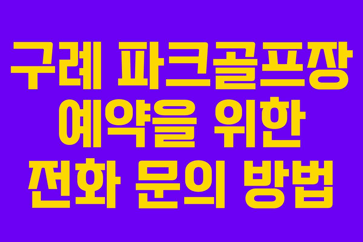 구례 파크골프장 예약을 위한 전화 문의 방법 구례 파크골프장 예약을 위한 전화 문의 방법