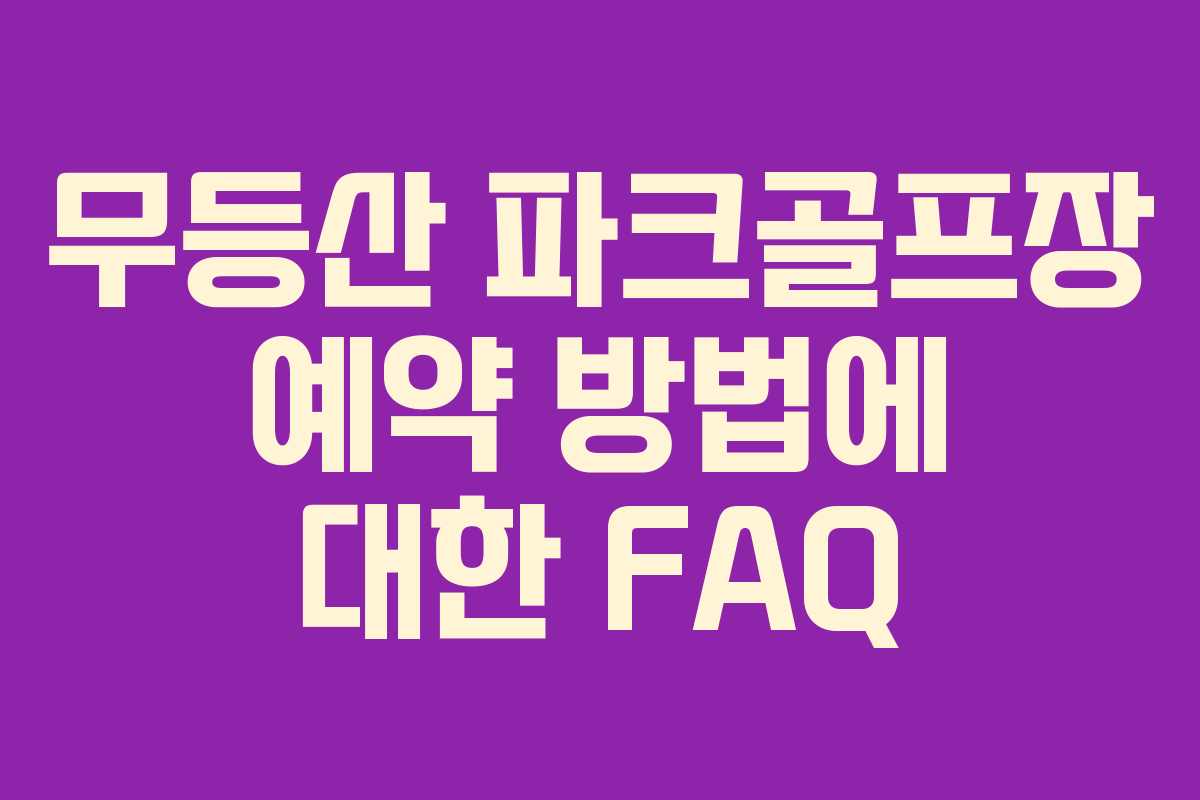 무등산 파크골프장 예약 방법에 대한 FAQ 무등산 파크골프장 예약 방법에 대한 FAQ