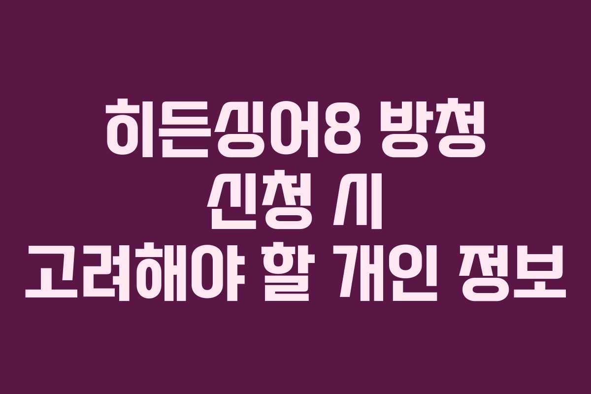 히든싱어8 방청 신청 시 고려해야 할 개인 정보