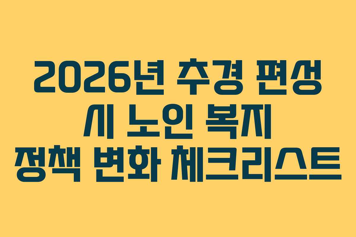 2026년 추경 편성 시 노인 복지 정책 변화 체크리스트