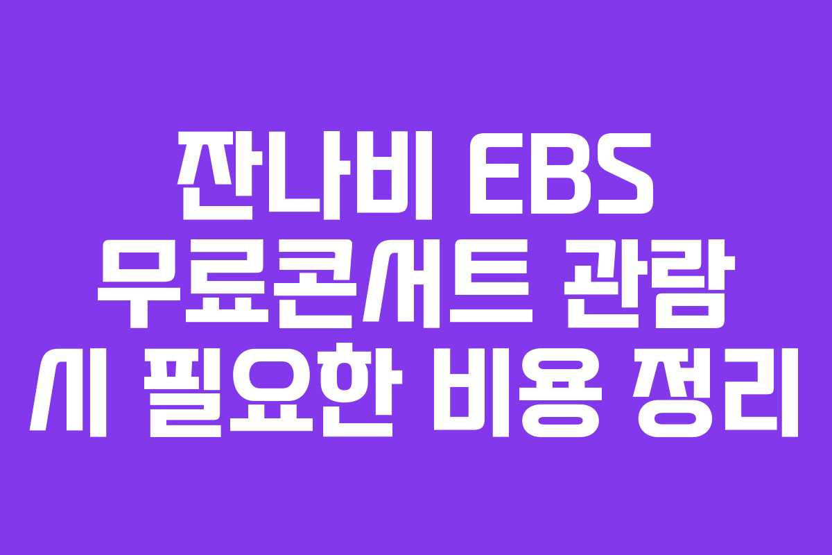 잔나비 EBS 무료콘서트 관람 시 필요한 비용 정리